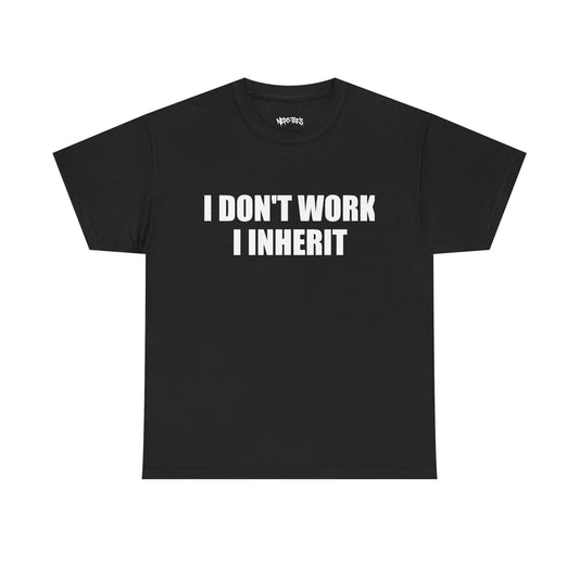 I DON'T WORK I INHERIT