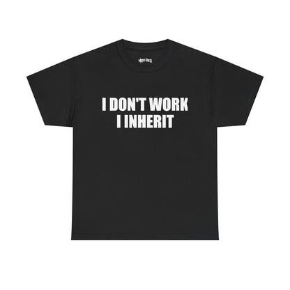 I DON'T WORK I INHERIT
