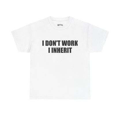 I DON'T WORK I INHERIT