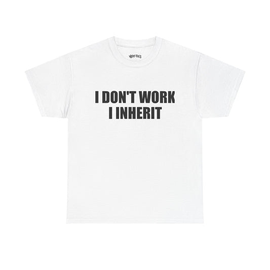 I DON'T WORK I INHERIT